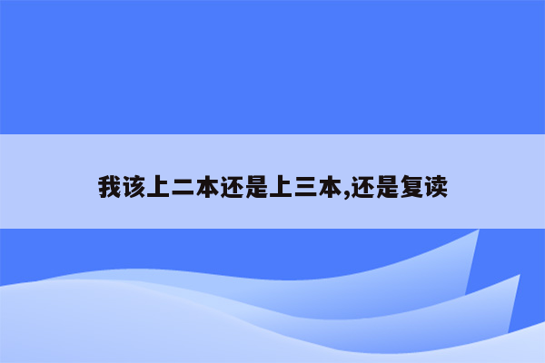 我该上二本还是上三本,还是复读