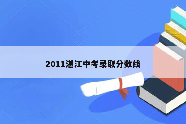 2011湛江中考录取分数线