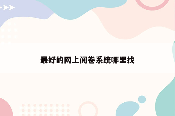 最好的网上阅卷系统哪里找