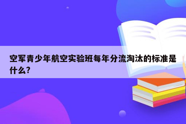 空军青少年航空实验班每年分流淘汰的标准是什么?