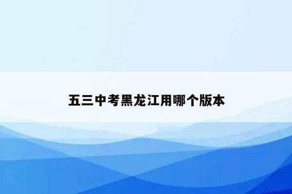 五三中考黑龙江用哪个版本