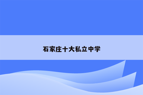 石家庄十大私立中学