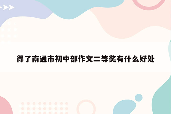 得了南通市初中部作文二等奖有什么好处