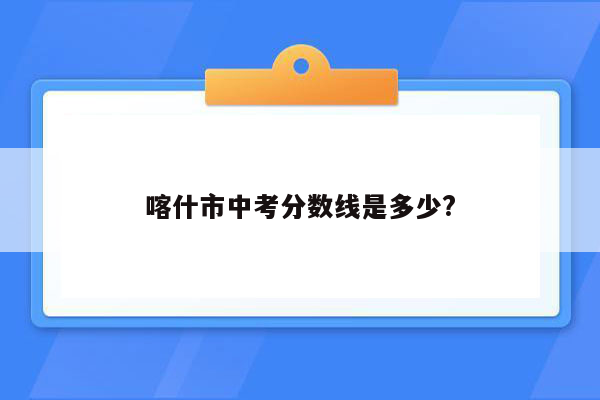喀什市中考分数线是多少?