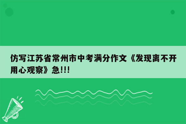 仿写江苏省常州市中考满分作文《发现离不开用心观察》急!!!
