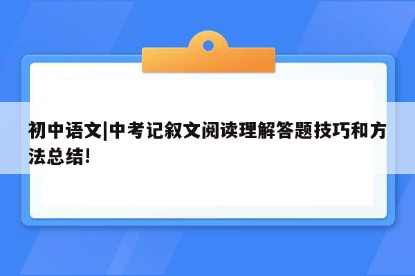 初中语文|中考记叙文阅读理解答题技巧和方法总结!