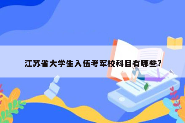 江苏省大学生入伍考军校科目有哪些?