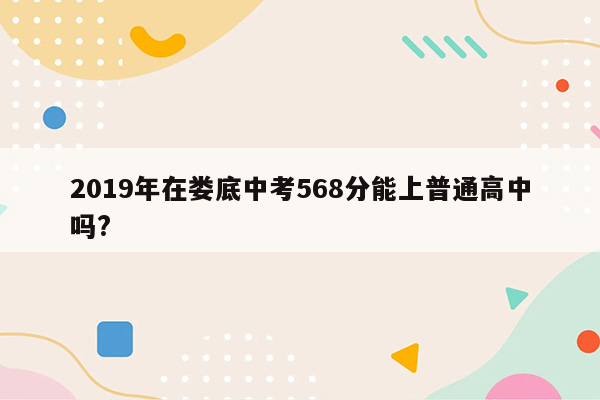 2019年在娄底中考568分能上普通高中吗?