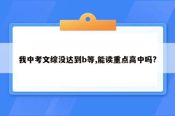 我中考文综没达到b等,能读重点高中吗?