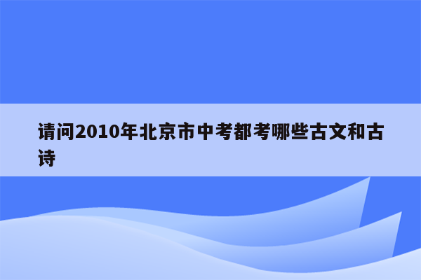 请问2010年北京市中考都考哪些古文和古诗