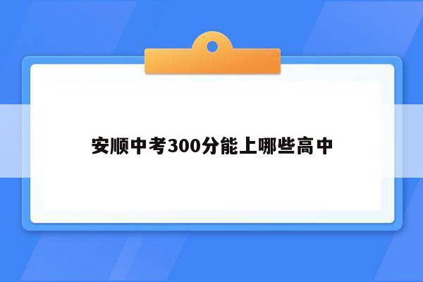 安顺中考300分能上哪些高中