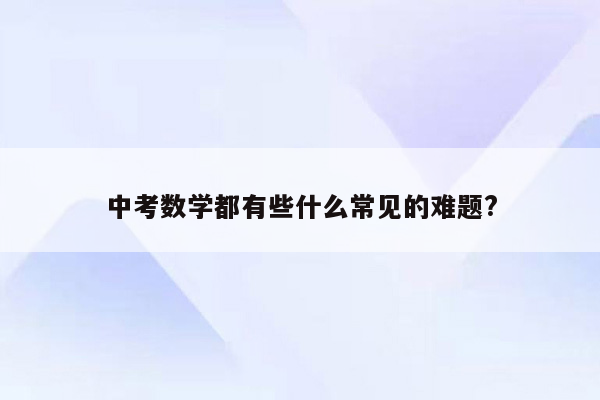 中考数学都有些什么常见的难题?