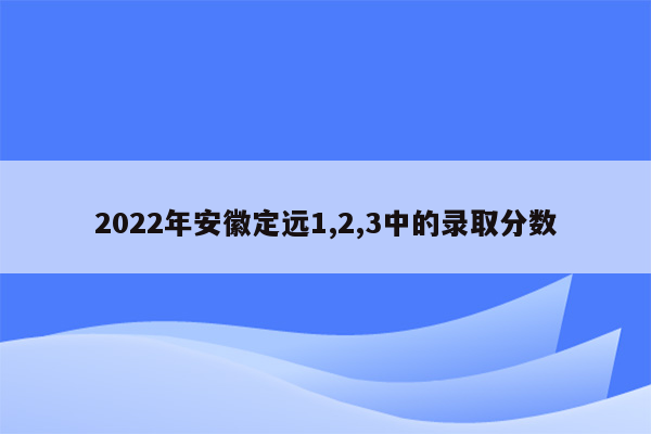 2022年安徽定远1,2,3中的录取分数