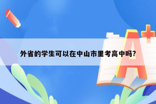 外省的学生可以在中山市里考高中吗?