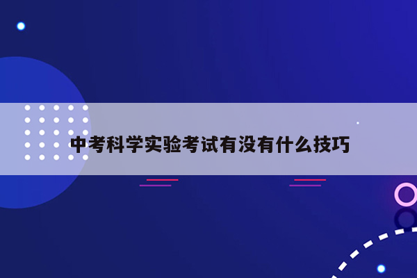 中考科学实验考试有没有什么技巧