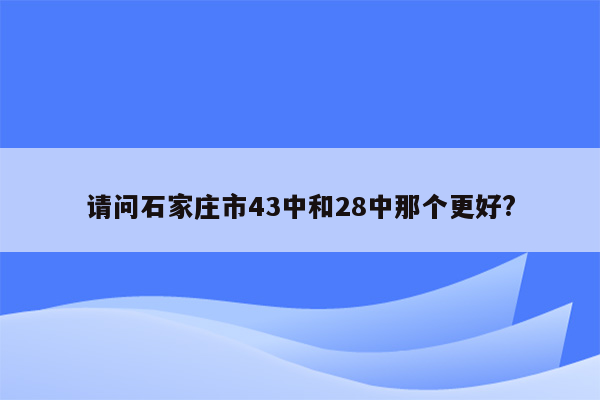 请问石家庄市43中和28中那个更好?