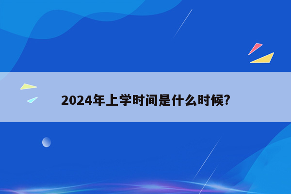 2024年上学时间是什么时候?