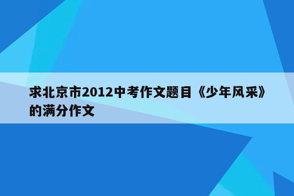 求北京市2012中考作文题目《少年风采》的满分作文