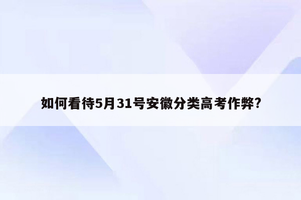 如何看待5月31号安徽分类高考作弊?