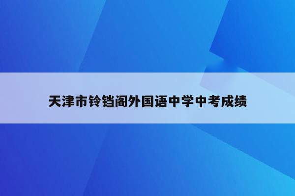 天津市铃铛阁外国语中学中考成绩