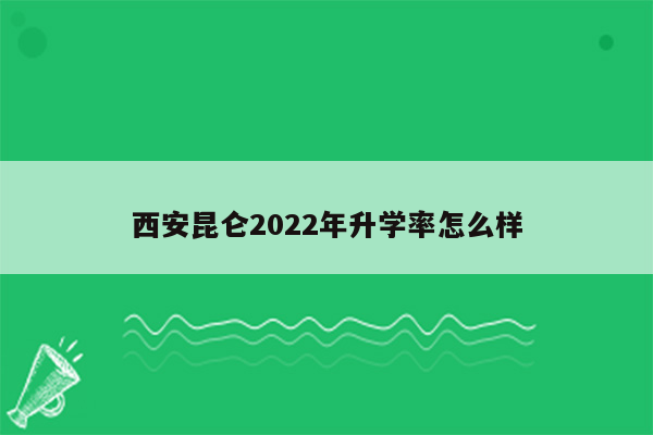 西安昆仑2022年升学率怎么样