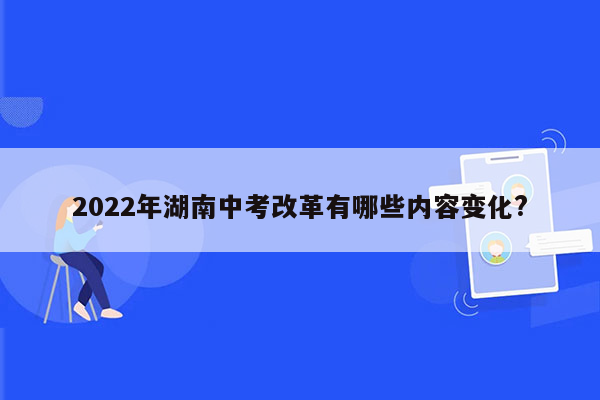 2022年湖南中考改革有哪些内容变化?