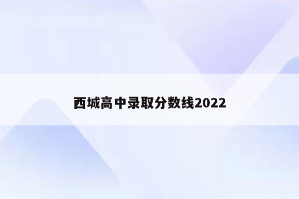 西城高中录取分数线2022