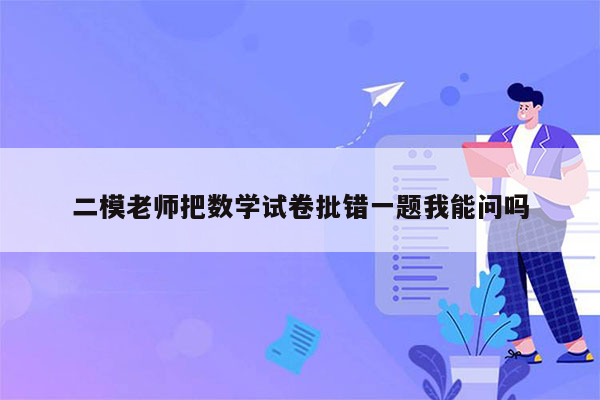 二模老师把数学试卷批错一题我能问吗