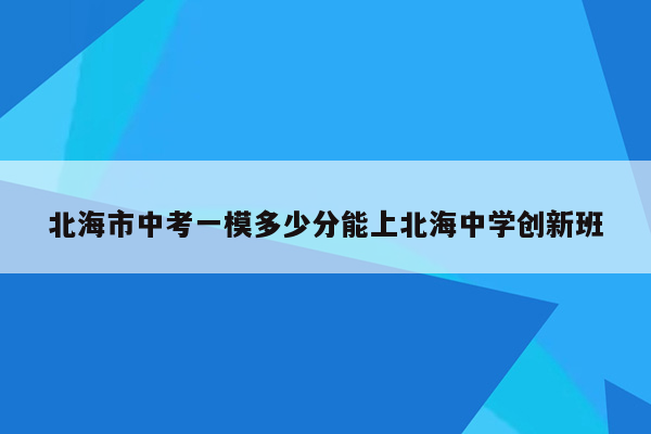 北海市中考一模多少分能上北海中学创新班