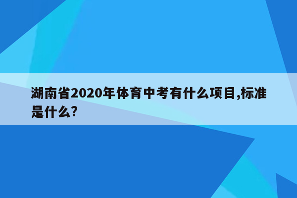 湖南省2020年体育中考有什么项目,标准是什么?