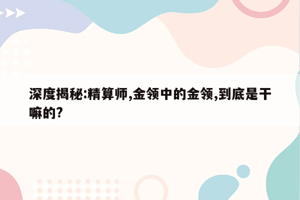 深度揭秘:精算师,金领中的金领,到底是干嘛的?