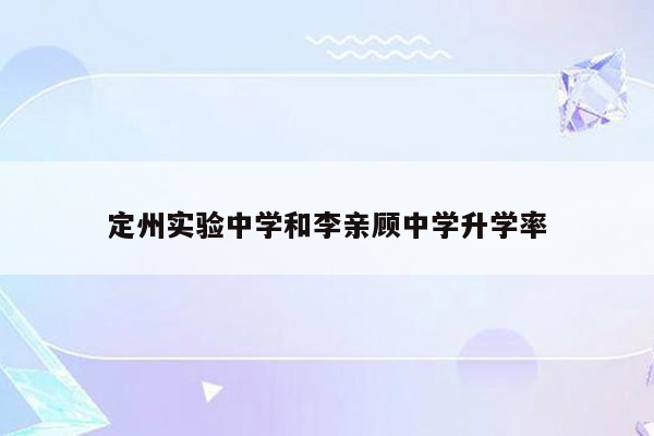 定州实验中学和李亲顾中学升学率