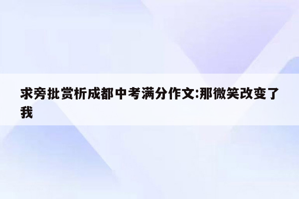 求旁批赏析成都中考满分作文:那微笑改变了我