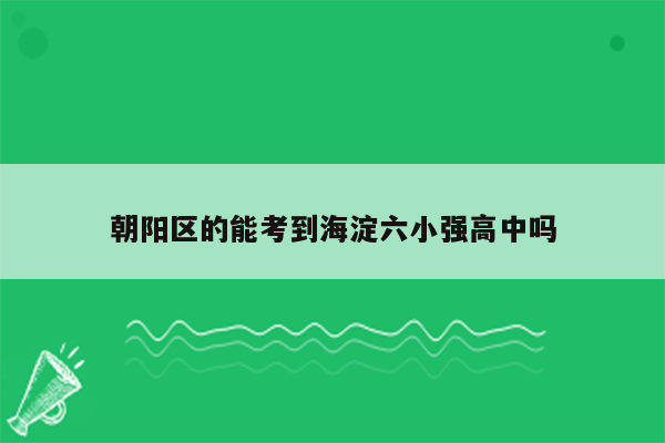 朝阳区的能考到海淀六小强高中吗