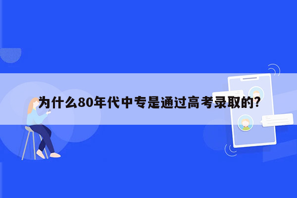 为什么80年代中专是通过高考录取的?