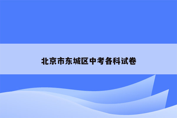 北京市东城区中考各科试卷