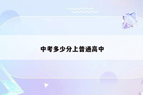 中考多少分上普通高中
