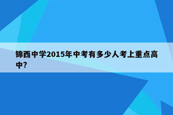 锦西中学2015年中考有多少人考上重点高中?