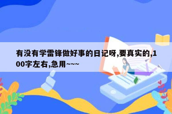 有没有学雷锋做好事的日记呀,要真实的,100字左右,急用~~~