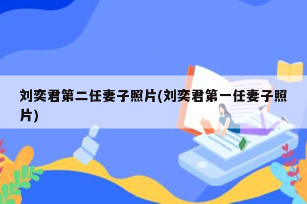 刘奕君第二任妻子照片(刘奕君第一任妻子照片)