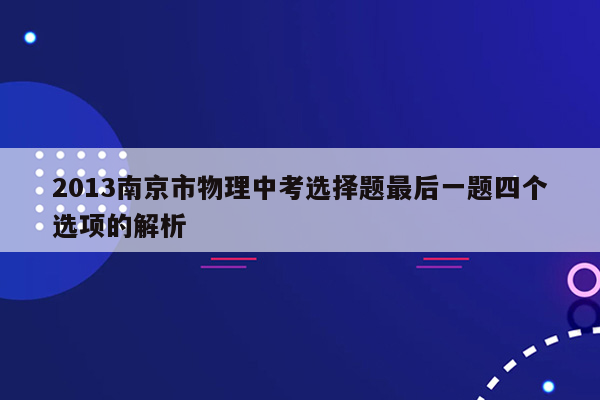 2013南京市物理中考选择题最后一题四个选项的解析