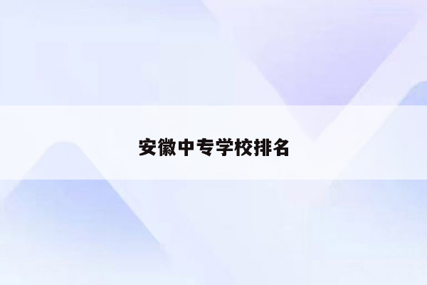 安徽中专学校排名