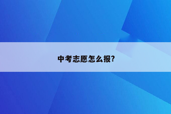 中考志愿怎么报?