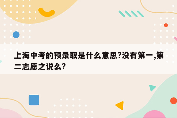 上海中考的预录取是什么意思?没有第一,第二志愿之说么?
