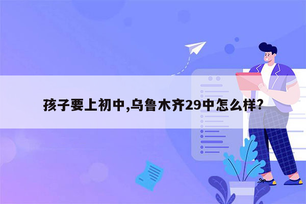 孩子要上初中,乌鲁木齐29中怎么样?
