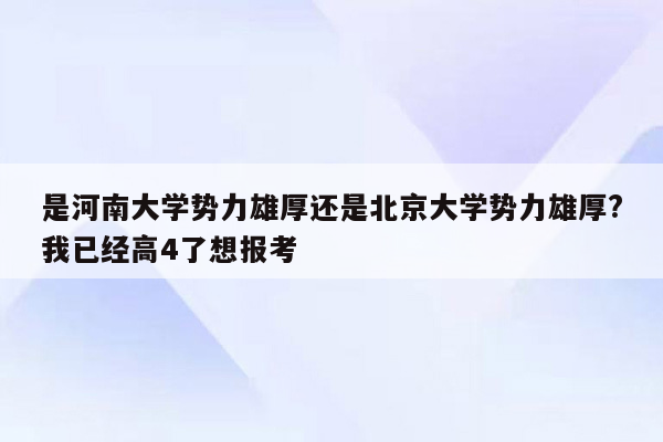 是河南大学势力雄厚还是北京大学势力雄厚?我已经高4了想报考