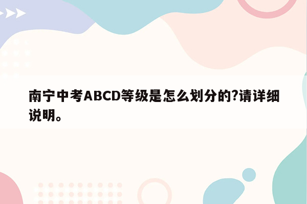 南宁中考ABCD等级是怎么划分的?请详细说明。