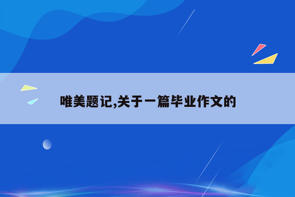 唯美题记,关于一篇毕业作文的