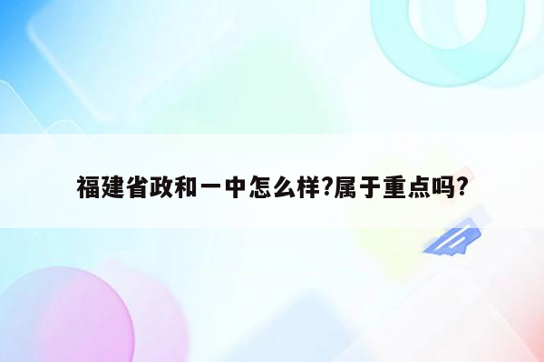 福建省政和一中怎么样?属于重点吗?