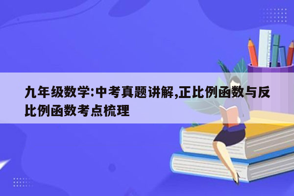 九年级数学:中考真题讲解,正比例函数与反比例函数考点梳理